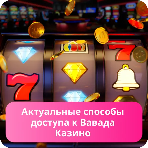 Актуальные способы доступа к Вавада Казино